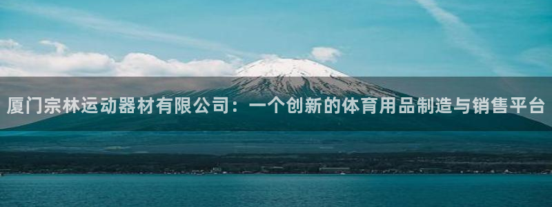 征途国际娱乐：厦门宗林运动器材有限公司：一个创新的体育用品制