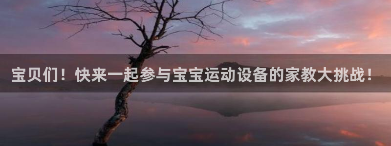 征途国际招商电话号码是多少啊：宝贝们！快来一起参与宝宝运动设